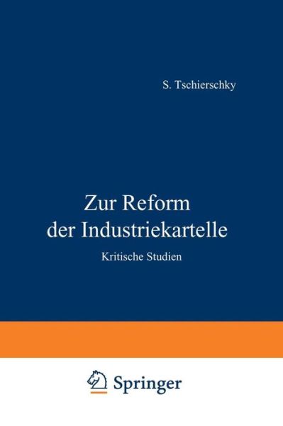 Cover for S Tschierschky · Zur Reform Der Industriekartelle: Kritische Studien (Paperback Book) [Softcover Reprint of the Original 1st 1921 edition] (1921)