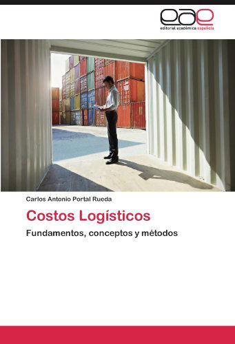 Cover for Carlos Antonio Portal Rueda · Costos Logísticos: Fundamentos, Conceptos Y Métodos (Paperback Book) [Spanish edition] (2012)