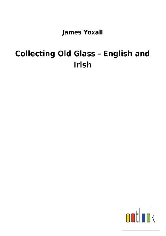 Cover for Yoxall · Collecting Old Glass - English a (Book) (2018)