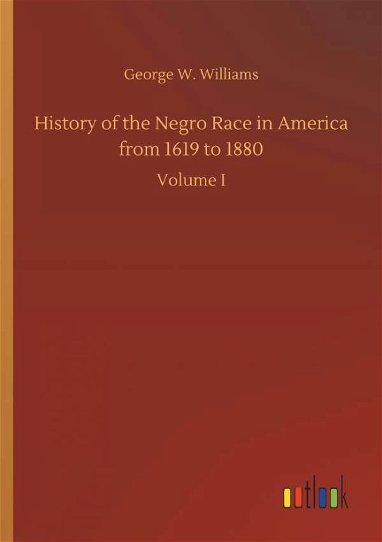 History of the Negro Race in A - Williams - Bücher -  - 9783732659661 - 5. April 2018