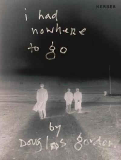 Cover for Douglas Gordon · Douglas Gordon: I had nowhere to go (Hardcover Book) (2017)