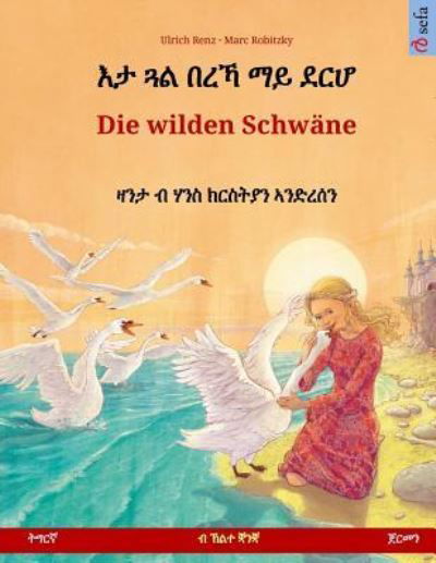 Eta Gwal Berrekha Mai Derha - Die Wilden Schwane. Zweisprachiges Kinderbuch Nach Einem Marchen Von Hans Christian Andersen (Tigrinya - Deutsch) - Ulrich Renz - Books - Sefa - 9783739957661 - January 16, 2018