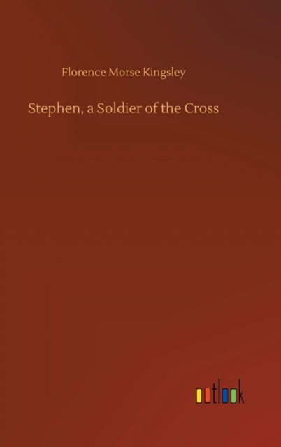 Cover for Florence Morse Kingsley · Stephen, a Soldier of the Cross (Hardcover Book) (2020)