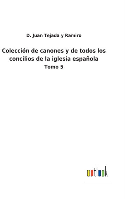 Cover for D Juan Tejada Y Ramiro · Coleccion de canones y de todos los concilios de la iglesia espanola (Hardcover Book) (2022)