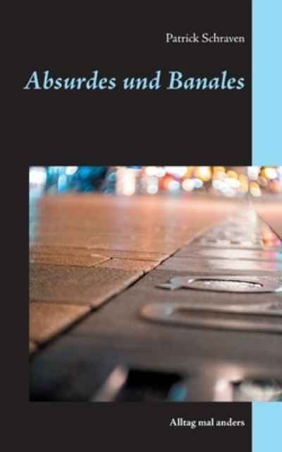 Cover for Patrick Schraven · Absurdes und Banales: Alltag mal anders (Paperback Book) (2021)