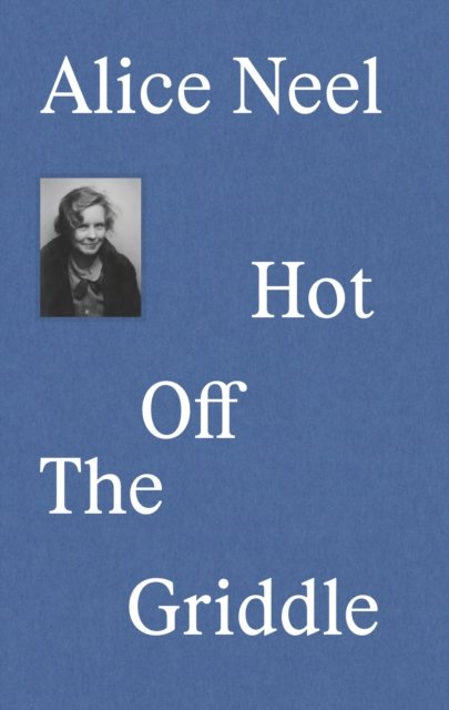 Cover for Eleanor Nairne · Alice Neel: Hot Off the Griddle (Hardcover Book) (2023)