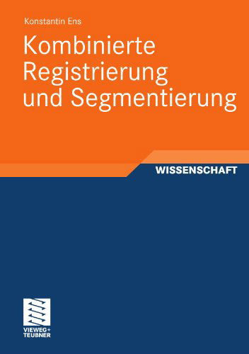 Kombinierte Registrierung Und Segmentierung - Konstantin Ens - Kirjat - Springer Fachmedien Wiesbaden - 9783834814661 - torstai 9. joulukuuta 2010