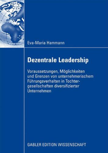 Cover for Eva-Maria Hammann · Dezentrale Leadership: Voraussetzungen, Moeglichkeiten Und Grenzen Von Unternehmerischem Fuhrungsverhalten in Tochtergesellschaften Diversifizierter Unternehmen (Paperback Book) [2009 edition] (2008)