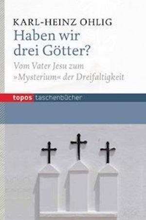 Haben wir drei Götter? - Karl-Heinz Ohlig - Books - Topos, Verlagsgem. - 9783836708661 - July 31, 2014