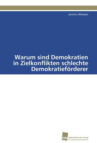 Cover for Janette Uhlmann · Warum Sind Demokratien in Zielkonflikten Schlechte Demokratieförderer (Paperback Book) [German edition] (2011)