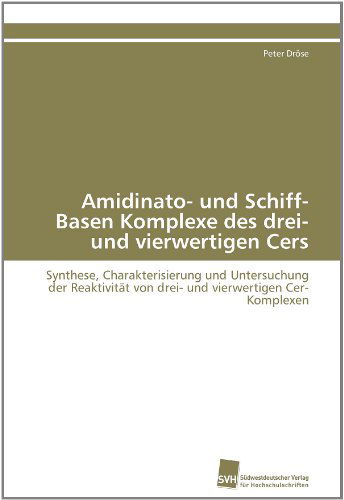 Cover for Peter Dröse · Amidinato- Und Schiff-basen Komplexe Des Drei- Und Vierwertigen Cers: Synthese, Charakterisierung Und Untersuchung Der Reaktivität Von Drei- Und Vierwertigen Cer-komplexen (Paperback Book) [German edition] (2011)