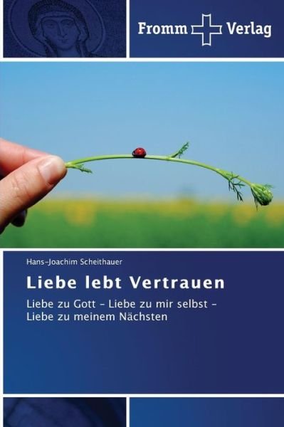 Cover for Hans-joachim Scheithauer · Liebe Lebt Vertrauen: Liebe Zu Gott - Liebe Zu Mir Selbst - Liebe Zu Meinem Nächsten (Taschenbuch) [German edition] (2012)