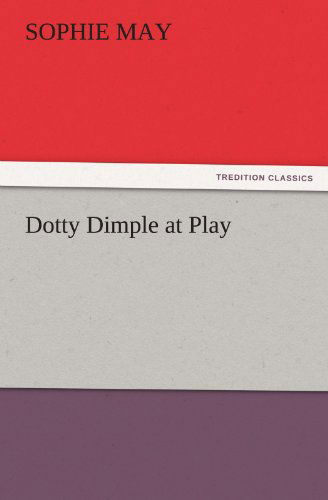 Cover for Sophie May · Dotty Dimple at Play (Tredition Classics) (Paperback Book) (2011)