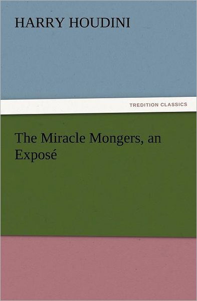 Cover for Harry Houdini · The Miracle Mongers, an Exposé (Tredition Classics) (Paperback Book) (2011)