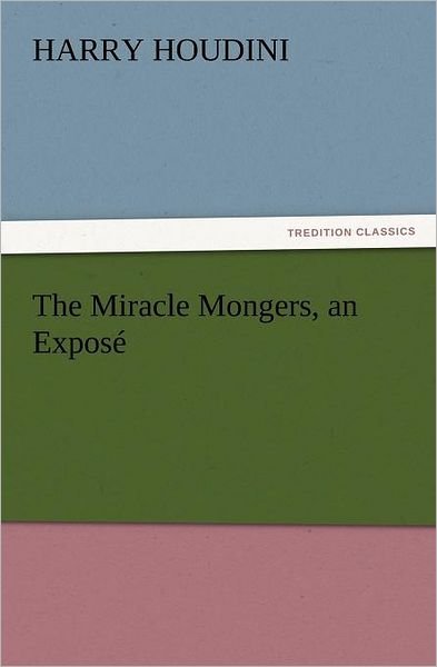 Cover for Harry Houdini · The Miracle Mongers, an Exposé (Tredition Classics) (Pocketbok) (2011)