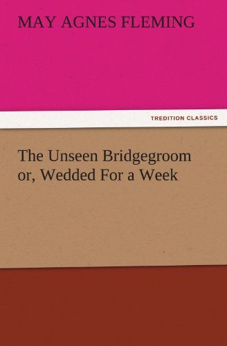 Cover for May Agnes Fleming · The Unseen Bridgegroom Or, Wedded for a Week (Tredition Classics) (Paperback Bog) (2011)