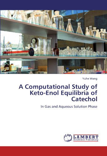 Cover for Yuhe Wang · A Computational Study of Keto-enol Equilibria of Catechol: in Gas and Aqueous Solution Phase (Pocketbok) (2011)