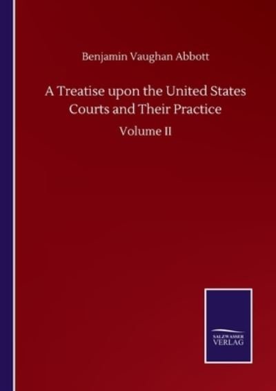 Cover for Benjamin Vaughan Abbott · A Treatise upon the United States Courts and Their Practice: Volume II (Paperback Bog) (2020)