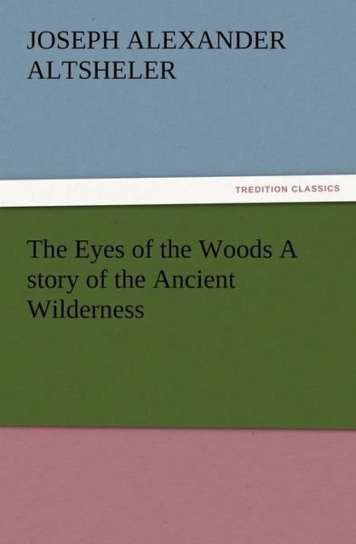 Cover for Joseph A. Altsheler · The Eyes of the Woods a Story of the Ancient Wilderness (Paperback Book) (2012)