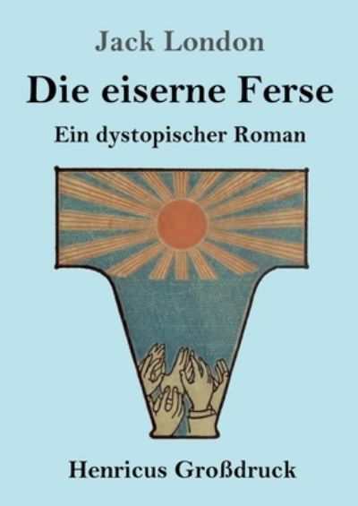 Die eiserne Ferse (Grossdruck) - Jack London - Kirjat - Henricus - 9783847854661 - lauantai 7. tammikuuta 2023