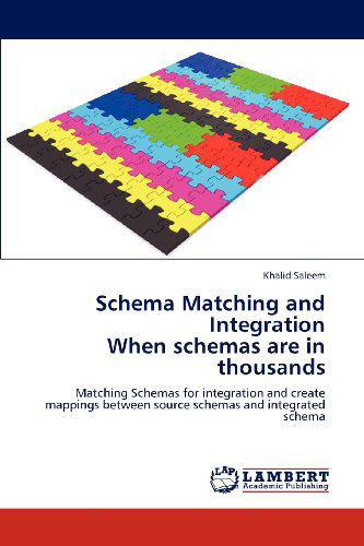 Cover for Khalid Saleem · Schema Matching and Integration  when Schemas Are in Thousands: Matching Schemas for Integration and Create Mappings Between Source Schemas and Integrated Schema (Paperback Book) (2012)