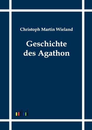 Cover for Christoph Martin Wieland · Geschichte Des Agathon (Pocketbok) [German, Reproduktion Des Originals. edition] (2011)