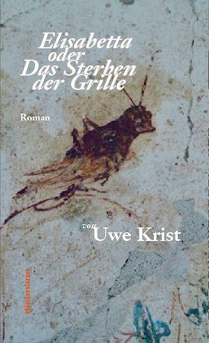 Cover for Uwe Krist · Elisabetta oder Das Sterben der Grille (Book) (2022)