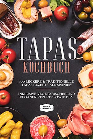 Cover for Simple Cookbooks · Tapas Kochbuch: 100 leckere &amp; traditionelle Tapas Rezepte aus Spanien - Inklusive vegetarischer und veganer Rezepte sowie Dips (Book) (2024)