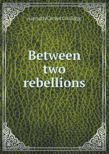 Cover for Asenath Carver Coolidge · Between Two Rebellions (Paperback Book) (2013)