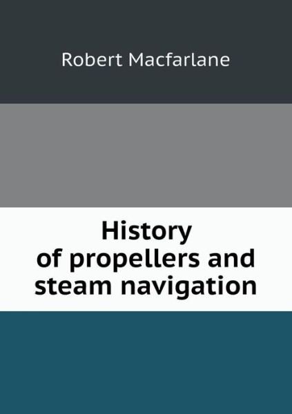 Cover for Robert Macfarlane · History of Propellers and Steam Navigation (Pocketbok) (2015)