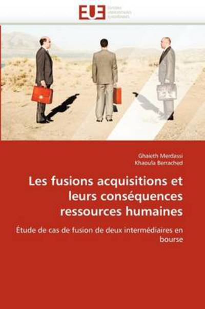 Cover for Khaoula Berrached · Les Fusions Acquisitions et Leurs Conséquences Ressources Humaines: Étude De Cas De Fusion De Deux Intermédiaires en Bourse (Paperback Book) [French edition] (2018)