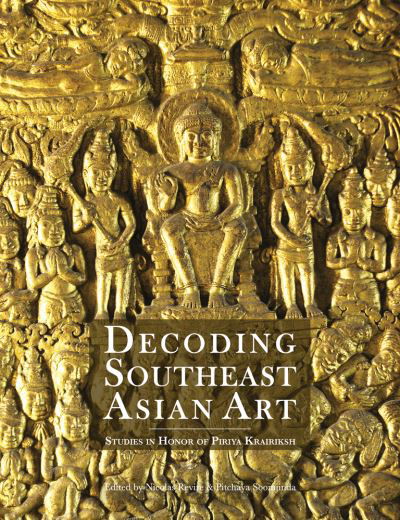 Cover for Decoding Southeast Asian Art: Studies in Honor of Piriya Krairiksh (Hardcover Book) (2022)