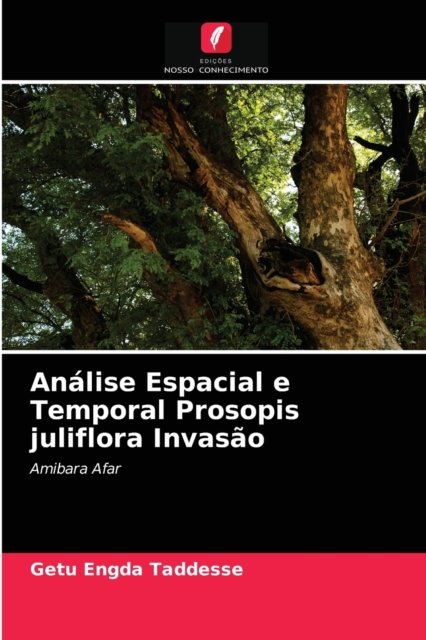 Cover for Getu Engda Taddesse · Analise Espacial e Temporal Prosopis juliflora Invasao (Paperback Book) (2020)