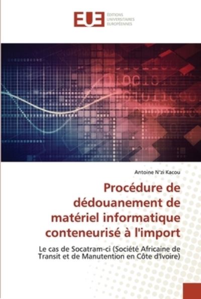 Cover for Antoine N'Zi Kacou · Procedure de dedouanement de materiel informatique conteneurise a l'import (Paperback Book) (2021)