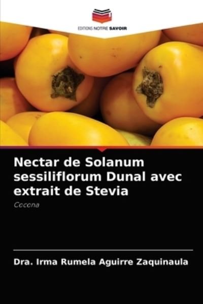 Cover for Dra Irma Rumela Aguirre Zaquinaula · Nectar de Solanum sessiliflorum Dunal avec extrait de Stevia (Pocketbok) (2021)