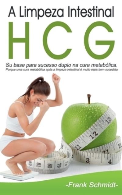 Cover for Frank Schmidt · A Limpeza Intestinal HCG: Su base para sucesso duplo na cura metabolica. Porque uma cura metabolica apos a limpeza intestinal e muito mais bem sucedida. (Pocketbok) (2021)