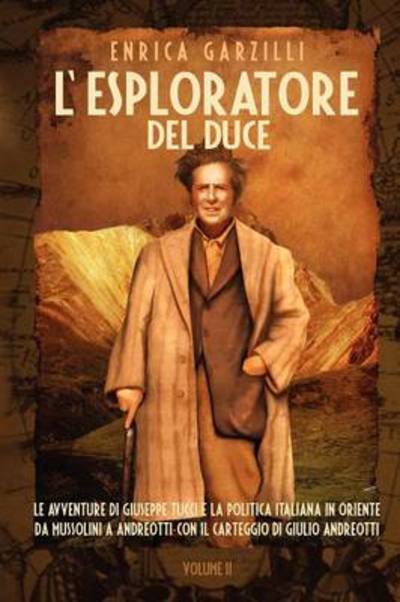 Cover for Enrica Garzilli · L'Esploratore del Duce. Volume II. Le Avventure Di Giuseppe Tucci E La Politica Italiana in Oriente Da Mussolini a Andreotti. Con Il Carteggio Di Giul (Paperback Book) (2014)