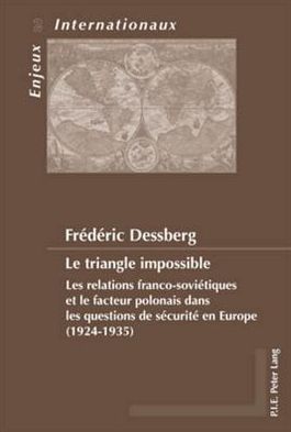 Cover for Frederic Dessberg · Le Triangle Impossible: Les Relations Franco-Soviaetiques Et Le Facteur Polonais Dans Les Questions De Saecuritae En Europe (1924-1935) (Taschenbuch) (2018)