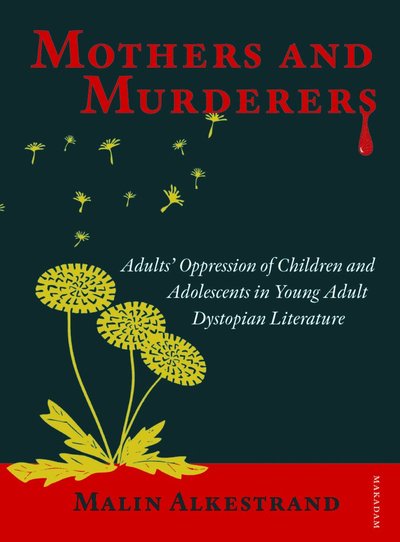 Cover for Malin Alkestrand · Mothers and murderers : adults' oppression of children and adolescents in young adult dystopian literature (Paperback Book) (2021)