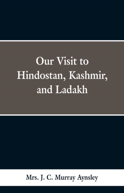 Cover for Mrs J C Murray Aynsley · Our Visit to Hindostan, Kashmir, and Ladakh (Paperback Bog) (2019)