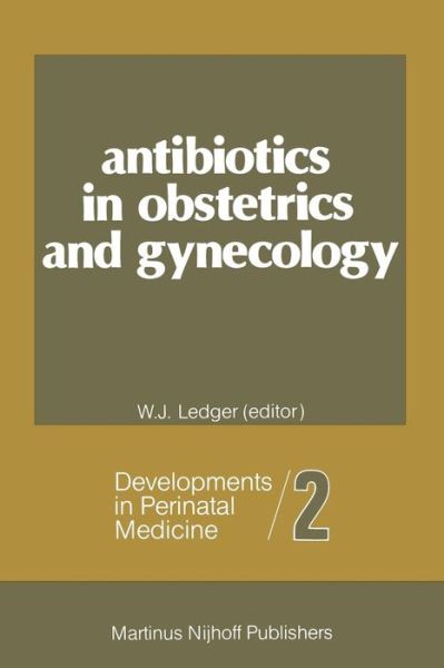 Cover for William J Ledger · Antibiotics in Obstetrics and Gynecology - Developments in Perinatal Medicine (Paperback Book) [Softcover reprint of the original 1st ed. 1982 edition] (2011)