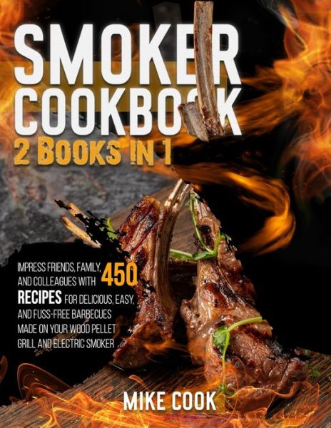 Cover for Mike Cook · Smoker Cookbook: 2 Books in 1: Impress Friends, Family, and Colleagues With 450 Recipes for Delicious, Easy, and Fuss-Free Barbecues Made on Your Wood Pellet Grill and Electric Smoker (Paperback Book) (2021)