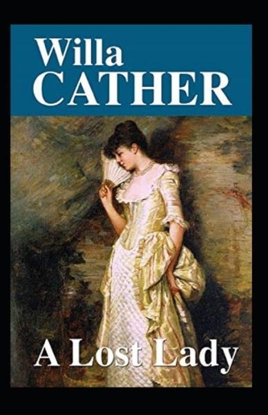 A Lost Lady Annotated - Willa Cather - Books - Independently Published - 9798513221661 - June 1, 2021