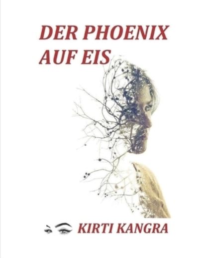 Cover for Kirti Kangra · Der Phoenix auf Eis (The Phoenix on Ice): Dies bin ich fur deinen Frieden und dein Gluck, um dich selbst zu finden (Paperback Book) (2021)