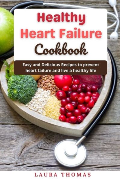 Cover for Laura Thomas · Healthy Heart Failure Cookbook: Easy and delicious recipes to prevent heart failure and live a healthy life (Paperback Book) (2021)