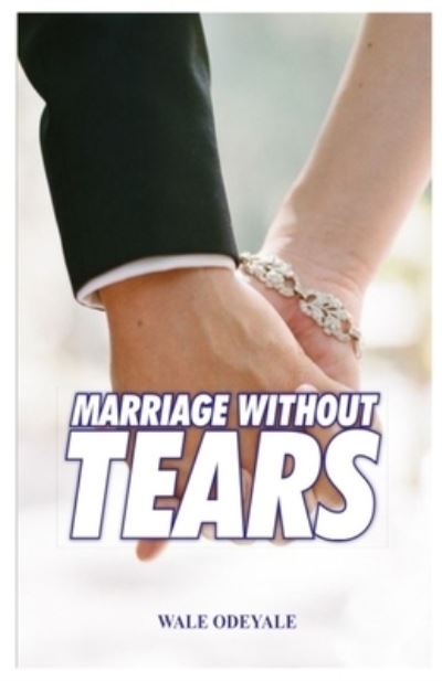 Cover for Wale Odeyale · Marriage without Tears: How to Enjoy Marriage without Sorrow (Paperback Book) (2021)