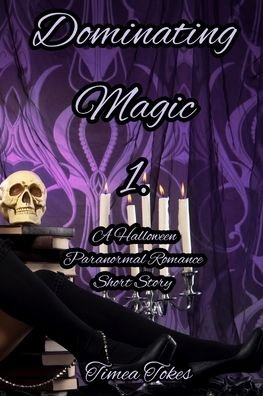 Dominating Magic 1 - Timea Tokes - Kirjat - Independently Published - 9798697989661 - torstai 15. lokakuuta 2020