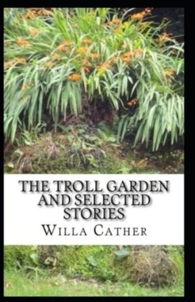 The Troll Garden and Selected Stories illustrated - Willa Cather - Książki - Independently Published - 9798727330661 - 23 marca 2021