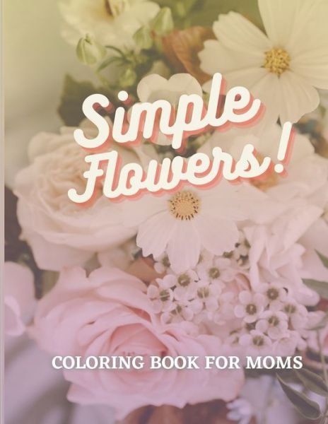 Cover for Alaa Ak Karar · Simple Flowers Coloring Book for Moms (Pocketbok) (2021)