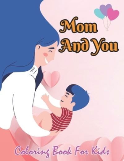 Mom And You Coloring Book For Kids - Robert Smith - Kirjat - Independently Published - 9798738936661 - torstai 15. huhtikuuta 2021